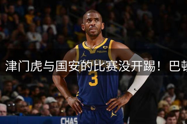 津门虎与国安的比赛没开踢！巴顿就发声，直言踢旧主没那么紧张了