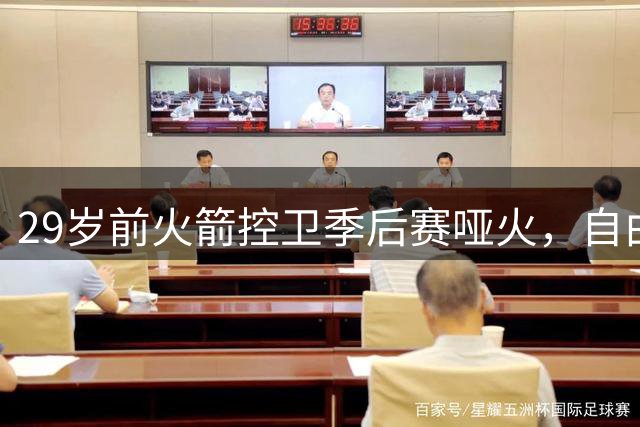 29岁前火箭控卫季后赛哑火，自由市场无人问津